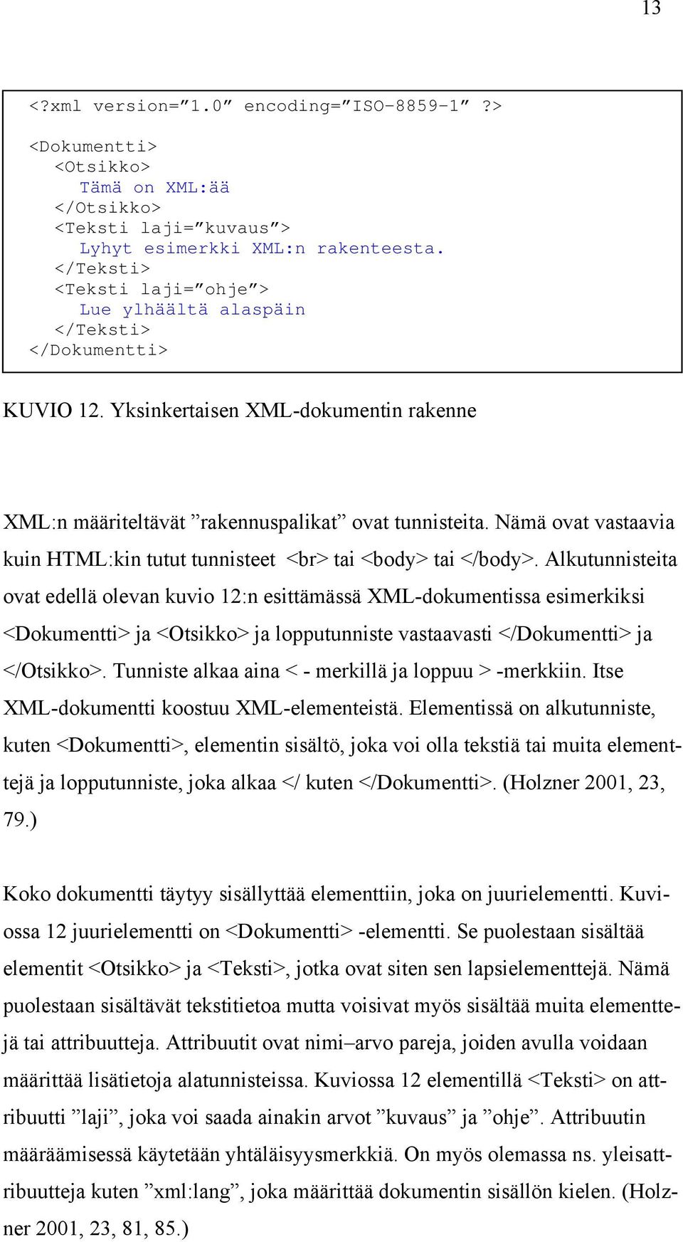 Nämä ovat vastaavia kuin HTML:kin tutut tunnisteet <br> tai <body> tai </body>.