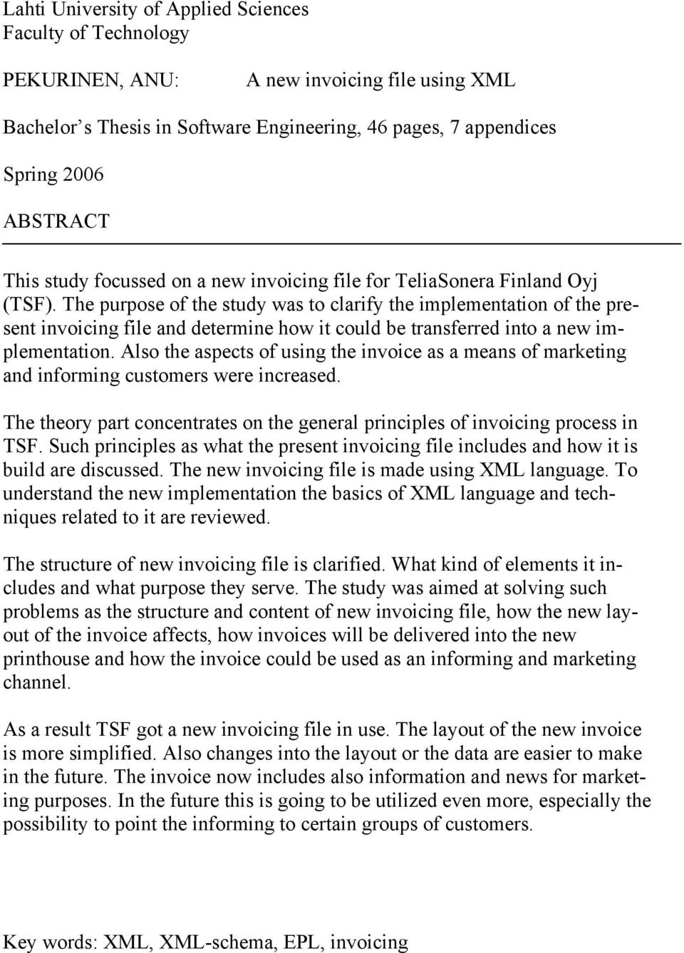 The purpose of the study was to clarify the implementation of the present invoicing file and determine how it could be transferred into a new implementation.