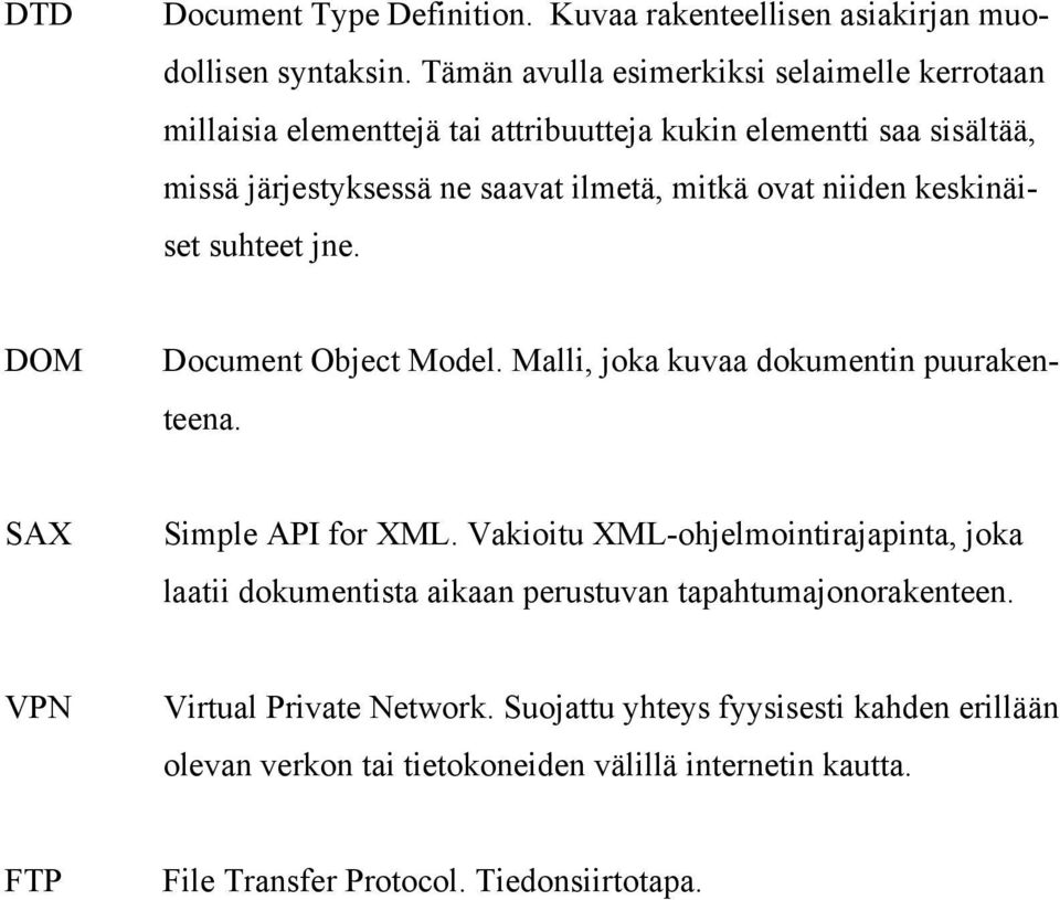 ovat niiden keskinäiset suhteet jne. DOM Document Object Model. Malli, joka kuvaa dokumentin puurakenteena. SAX Simple API for XML.