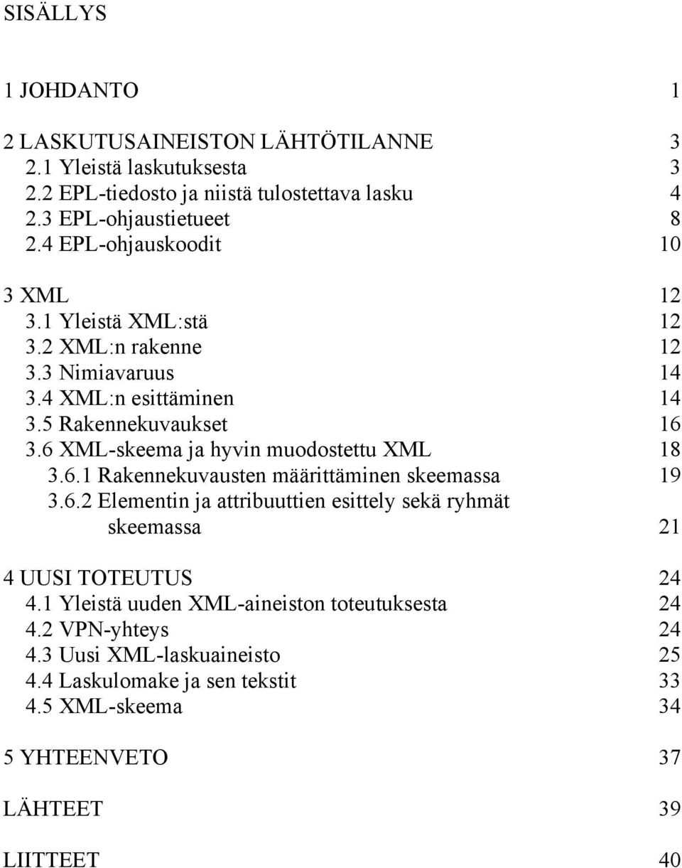 6 XML-skeema ja hyvin muodostettu XML 18 3.6.1 Rakennekuvausten määrittäminen skeemassa 19 3.6.2 Elementin ja attribuuttien esittely sekä ryhmät skeemassa 21 4 UUSI TOTEUTUS 24 4.