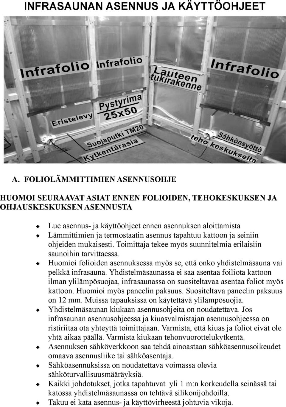 termostaatin asennus tapahtuu kattoon ja seiniin ohjeiden mukaisesti. Toimittaja tekee myös suunnitelmia erilaisiin saunoihin tarvittaessa.