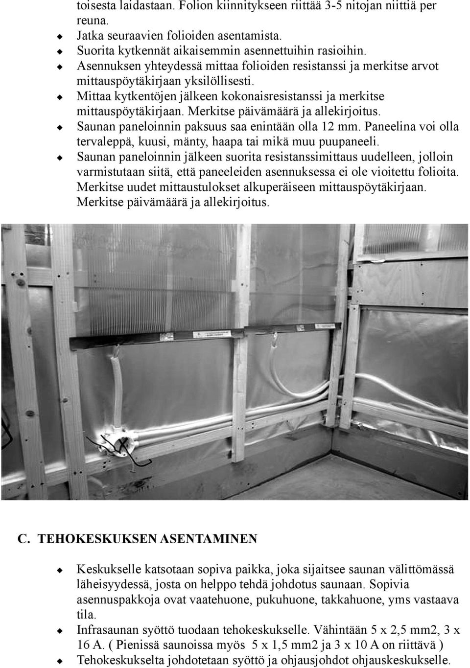 Merkitse päivämäärä ja allekirjoitus. Saunan paneloinnin paksuus saa enintään olla 12 mm. Paneelina voi olla tervaleppä, kuusi, mänty, haapa tai mikä muu puupaneeli.