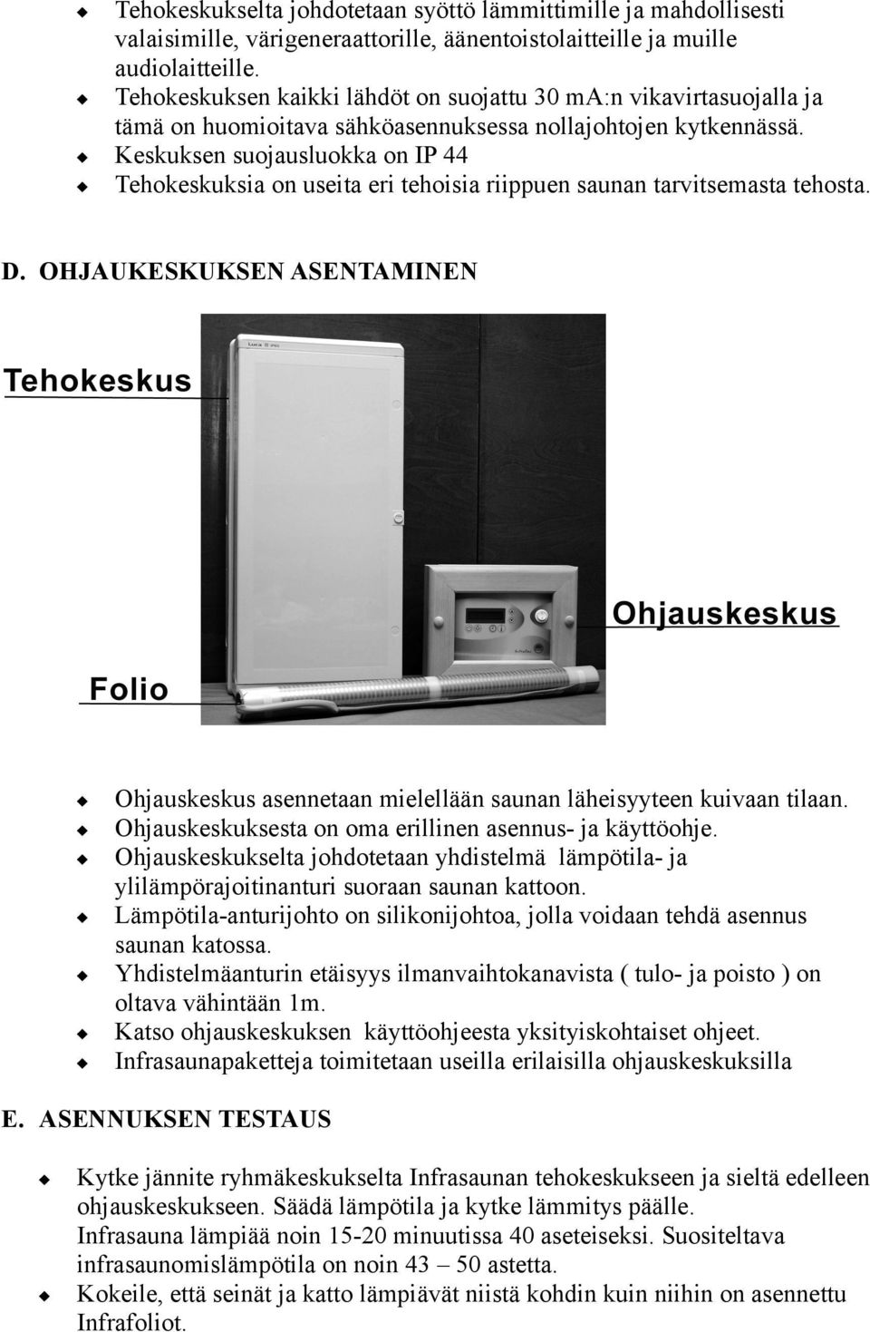 Keskuksen suojausluokka on IP 44 Tehokeskuksia on useita eri tehoisia riippuen saunan tarvitsemasta tehosta. D.