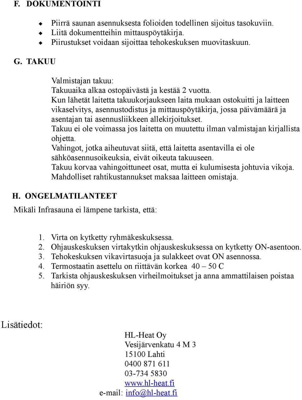 Kun lähetät laitetta takuukorjaukseen laita mukaan ostokuitti ja laitteen vikaselvitys, asennustodistus ja mittauspöytäkirja, jossa päivämäärä ja asentajan tai asennusliikkeen allekirjoitukset.