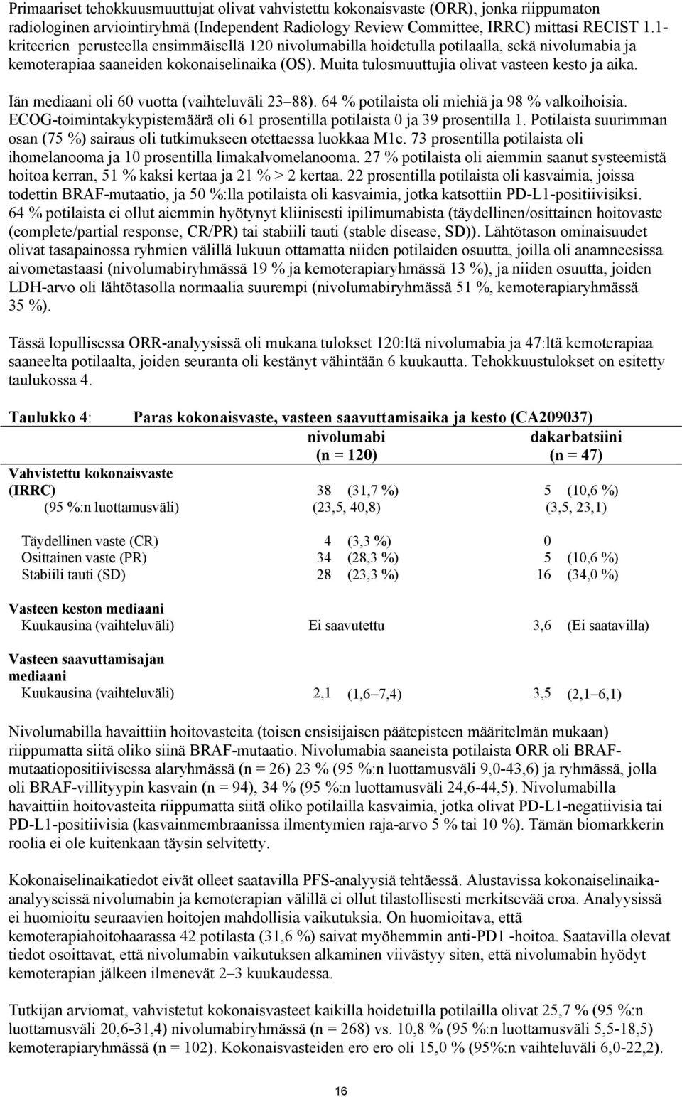 Iän mediaani oli 60 vuotta (vaihteluväli 23 88). 64 % potilaista oli miehiä ja 98 % valkoihoisia. ECOG-toimintakykypistemäärä oli 61 prosentilla potilaista 0 ja 39 prosentilla 1.