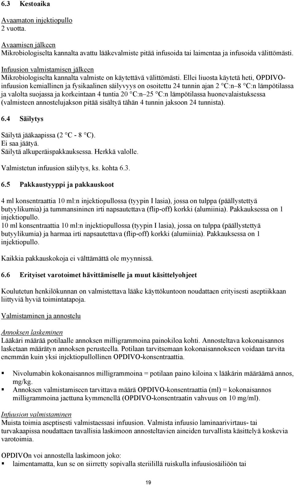 Ellei liuosta käytetä heti, OPDIVOinfuusion kemiallinen ja fysikaalinen säilyvyys on osoitettu 24 tunnin ajan 2 C:n 8 C:n lämpötilassa ja valolta suojassa ja korkeintaan 4 tuntia 20 C:n 25 C:n