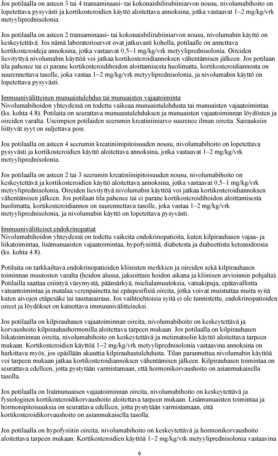 Jos nämä laboratorioarvot ovat jatkuvasti koholla, potilaalle on annettava kortikosteroideja annoksina, jotka vastaavat 0,5 1 mg/kg/vrk metyyliprednisolonia.