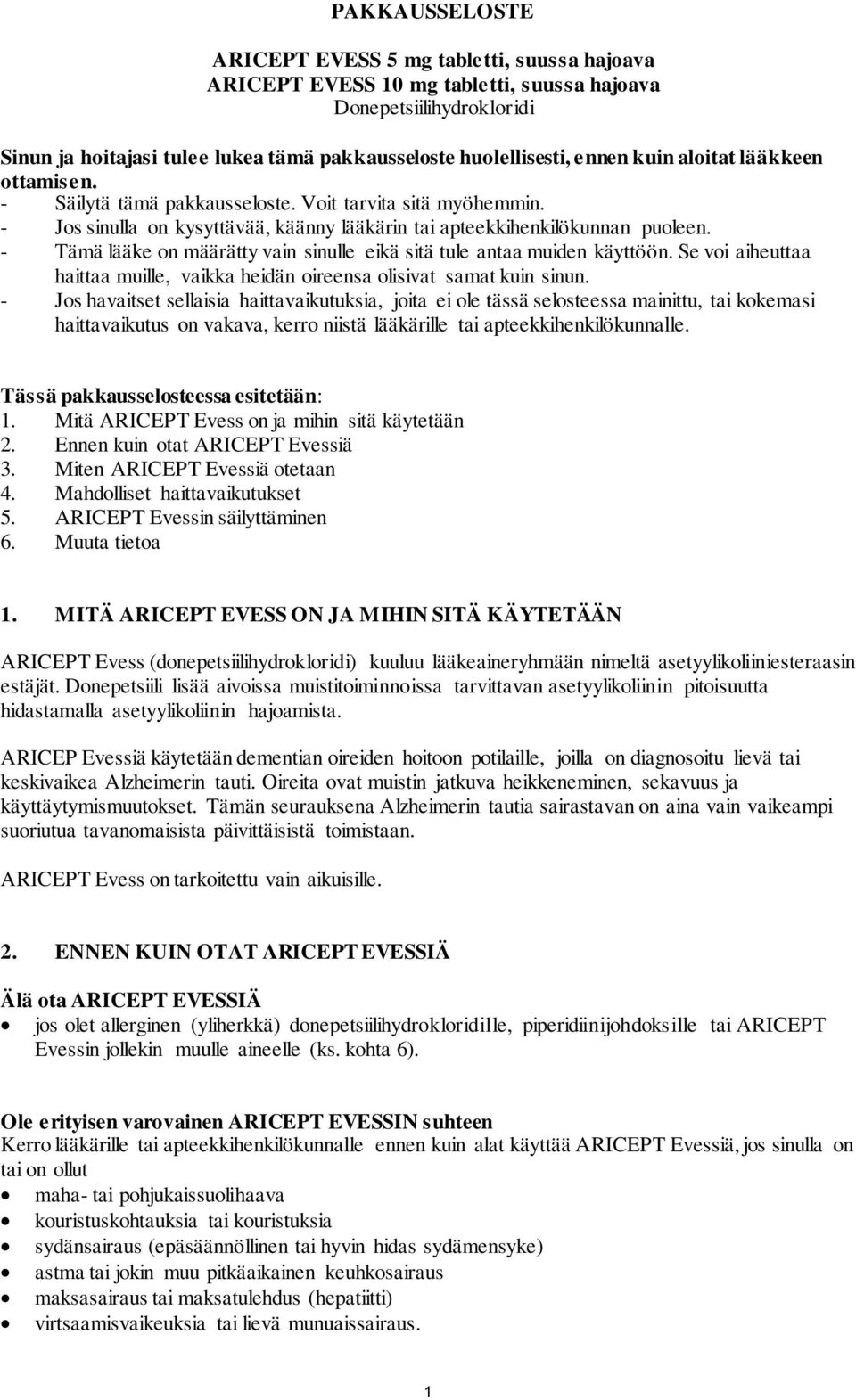 - Tämä lääke on määrätty vain sinulle eikä sitä tule antaa muiden käyttöön. Se voi aiheuttaa haittaa muille, vaikka heidän oireensa olisivat samat kuin sinun.