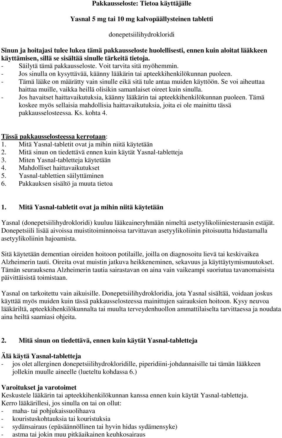 - Jos sinulla on kysyttävää, käänny lääkärin tai apteekkihenkilökunnan puoleen. - Tämä lääke on määrätty vain sinulle eikä sitä tule antaa muiden käyttöön.