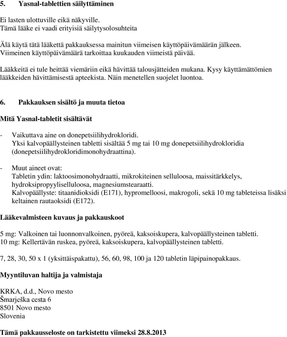 Lääkkeitä ei tule heittää viemäriin eikä hävittää talousjätteiden mukana. Kysy käyttämättömien lääkkeiden hävittämisestä apteekista. Näin menetellen suojelet luontoa. 6.