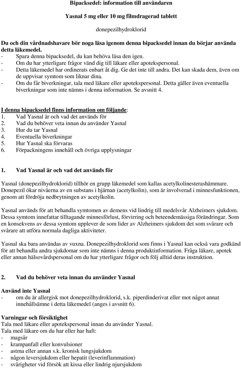 Ge det inte till andra. Det kan skada dem, även om de uppvisar symtom som liknar dina. - Om du får biverkningar, tala med läkare eller apotekspersonal.