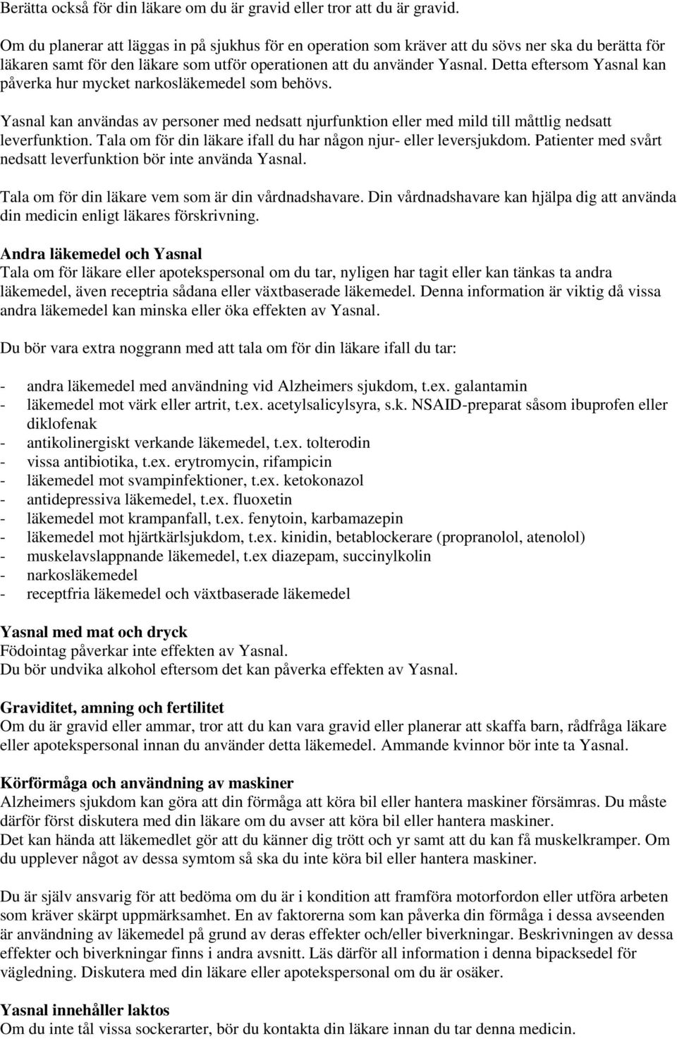 Detta eftersom Yasnal kan påverka hur mycket narkosläkemedel som behövs. Yasnal kan användas av personer med nedsatt njurfunktion eller med mild till måttlig nedsatt leverfunktion.