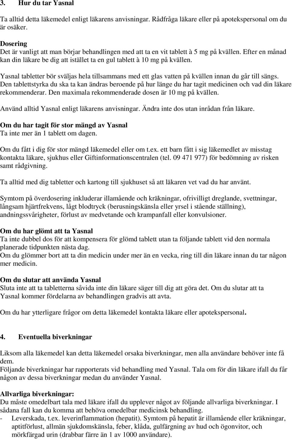 Yasnal tabletter bör sväljas hela tillsammans med ett glas vatten på kvällen innan du går till sängs.