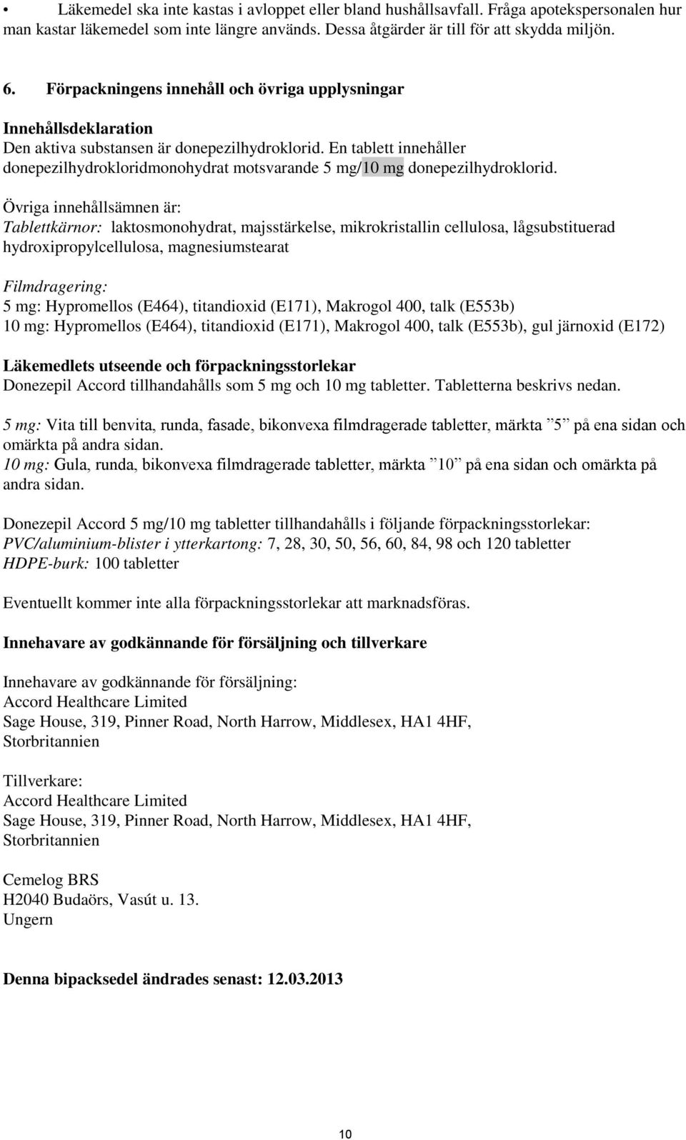 En tablett innehåller donepezilhydrokloridmonohydrat motsvarande 5 mg/10 mg donepezilhydroklorid.