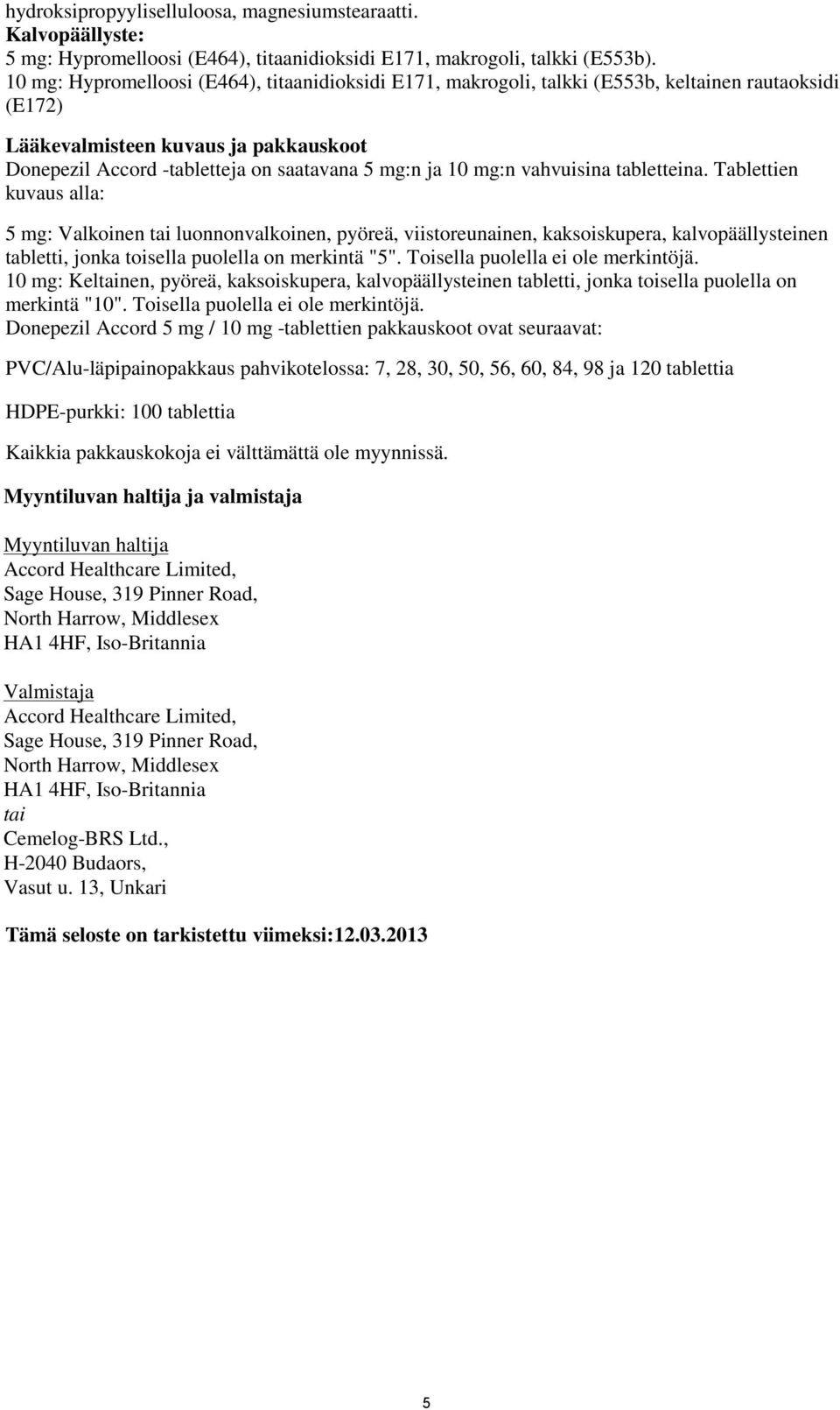 mg:n vahvuisina tabletteina. Tablettien kuvaus alla: 5 mg: Valkoinen tai luonnonvalkoinen, pyöreä, viistoreunainen, kaksoiskupera, kalvopäällysteinen tabletti, jonka toisella puolella on merkintä "5".