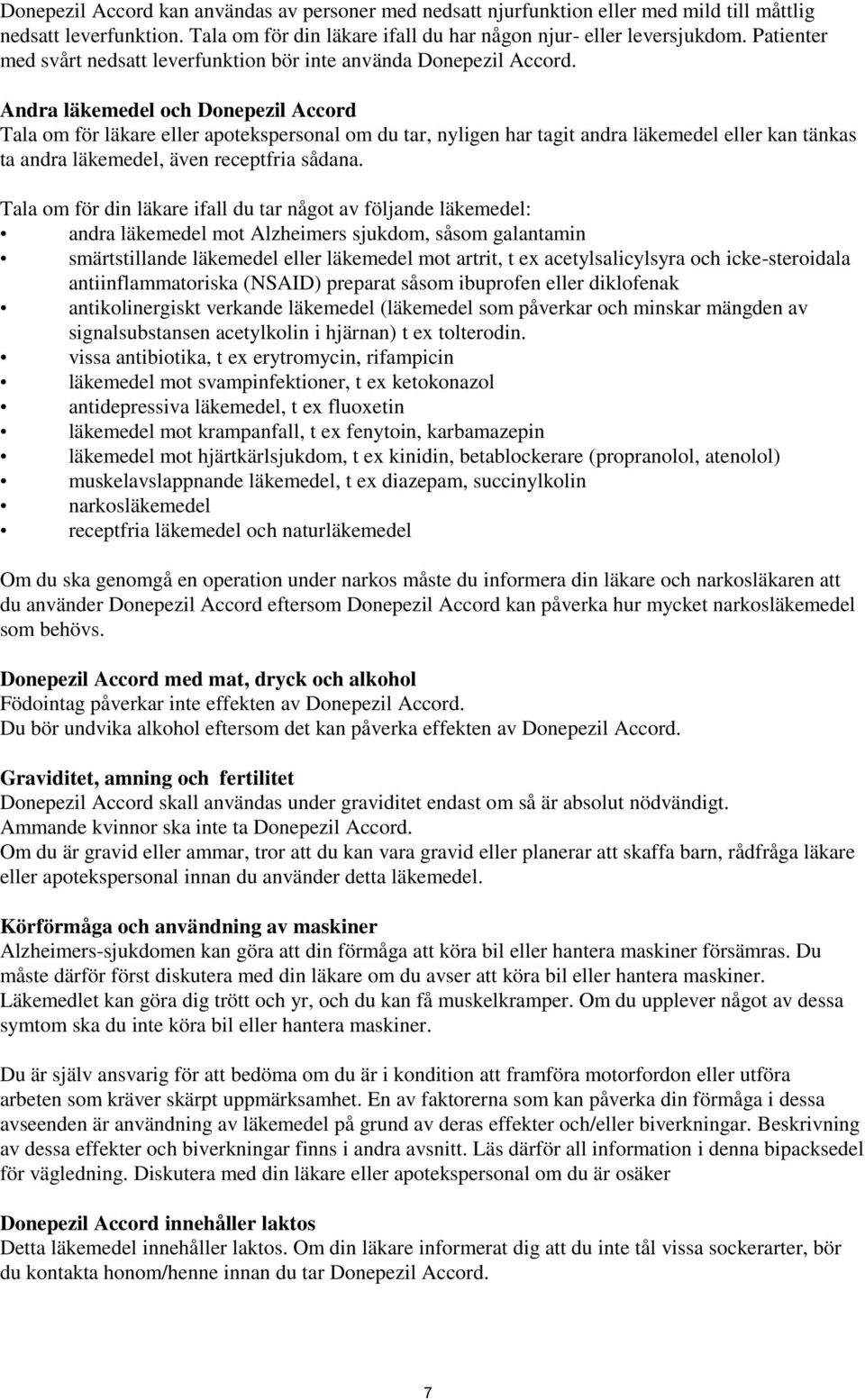 Andra läkemedel och Donepezil Accord Tala om för läkare eller apotekspersonal om du tar, nyligen har tagit andra läkemedel eller kan tänkas ta andra läkemedel, även receptfria sådana.