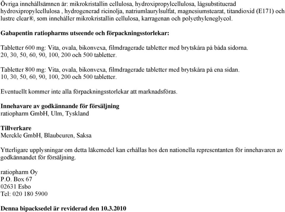 Gabapentin ratiopharms utseende och förpackningsstorlekar: Tabletter 600 mg: Vita, ovala, bikonvexa, filmdragerade tabletter med brytskåra på båda sidorna.