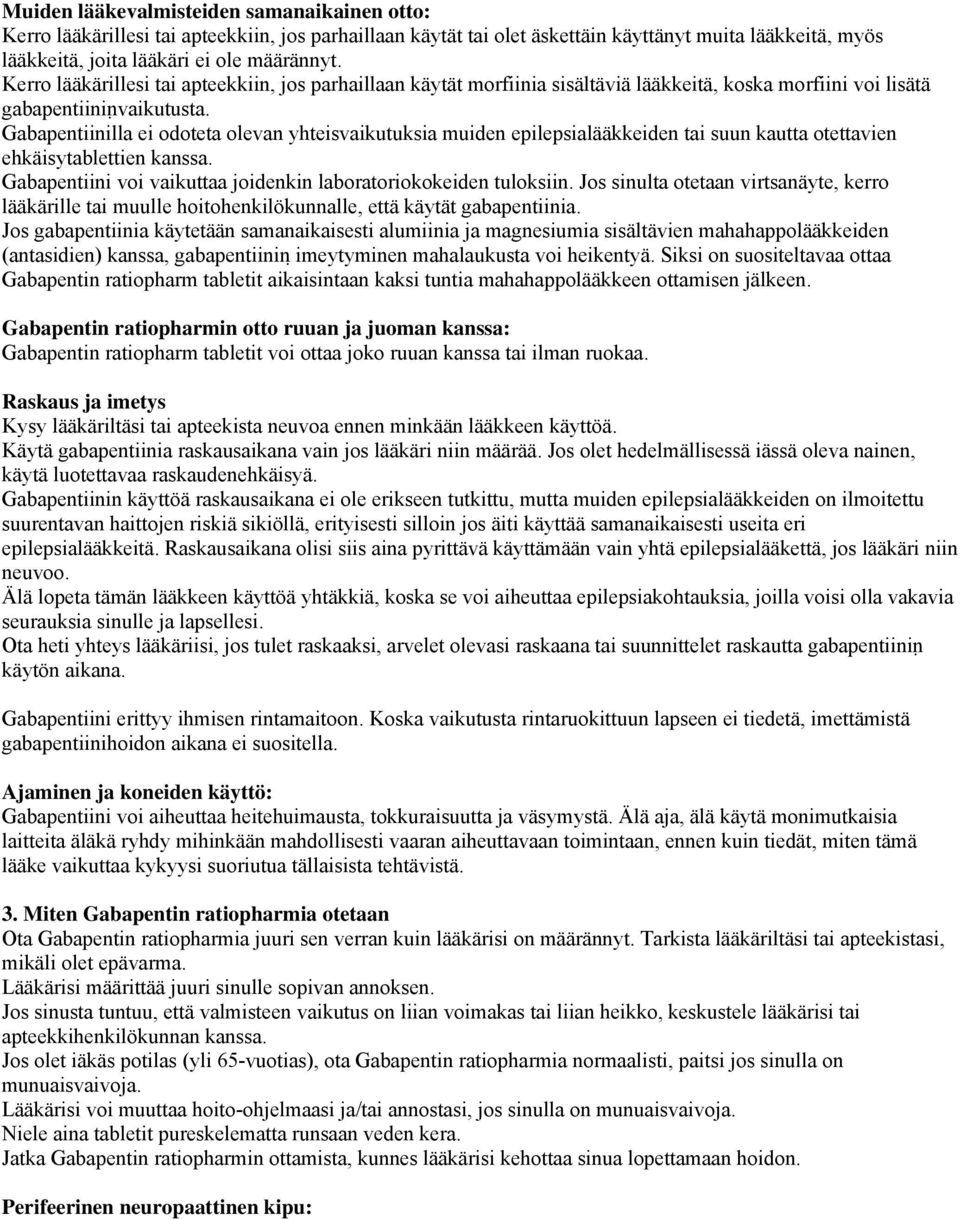 Gabapentiinilla ei odoteta olevan yhteisvaikutuksia muiden epilepsialääkkeiden tai suun kautta otettavien ehkäisytablettien kanssa. Gabapentiini voi vaikuttaa joidenkin laboratoriokokeiden tuloksiin.