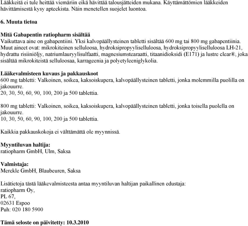 Muut aineet ovat: mikrokiteinen selluloosa, hydroksipropyyliselluloosa, hydroksipropyyliselluloosa LH-21, hydrattu risiiniöljy, natriumlauryylisulfaatti, magnesiumstearaatti, titaanidioksidi (E171)