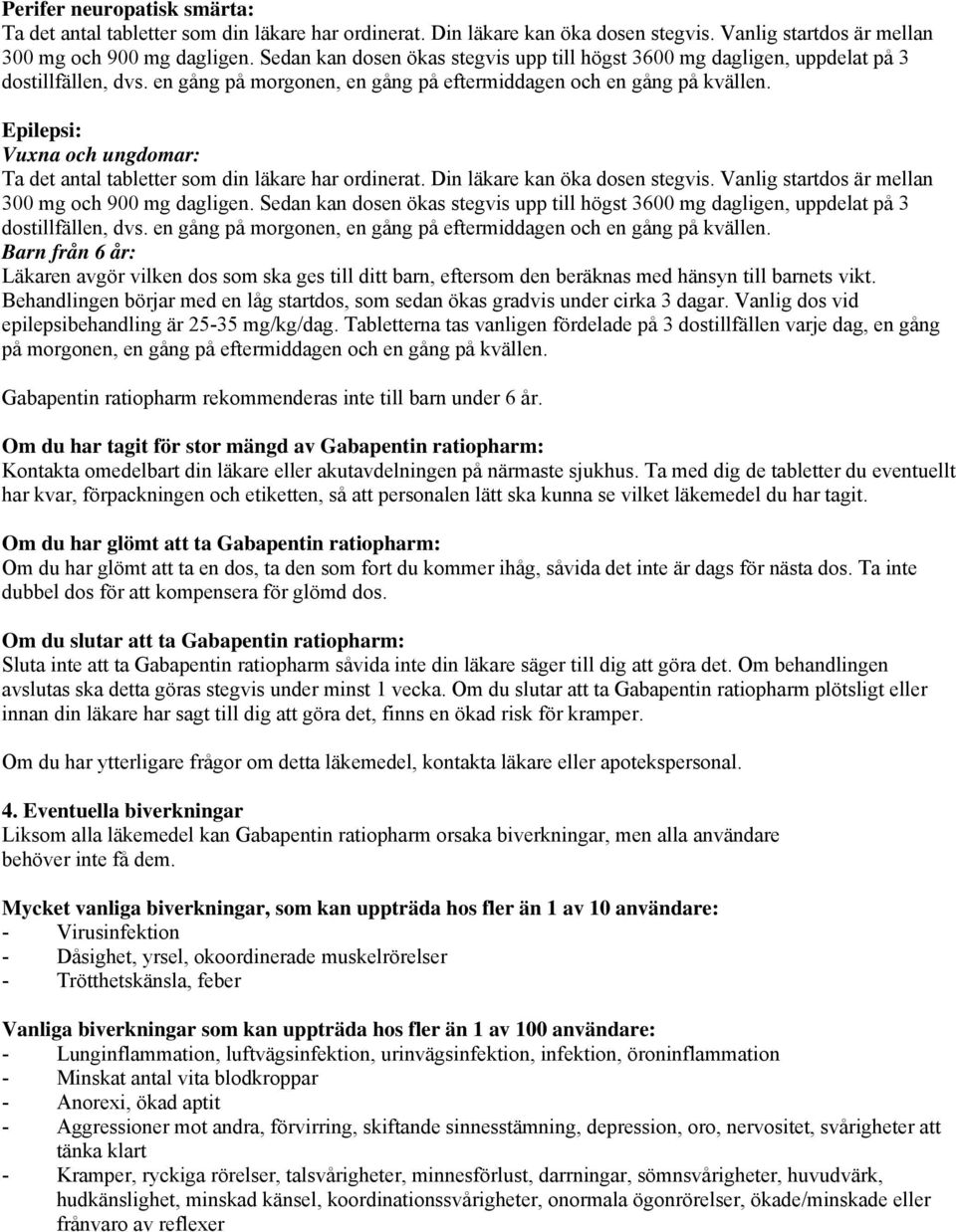 Epilepsi: Vuxna och ungdomar: Ta det antal tabletter som din läkare har ordinerat. Din läkare kan öka dosen stegvis. Vanlig startdos är mellan 300 mg och 900 mg dagligen.