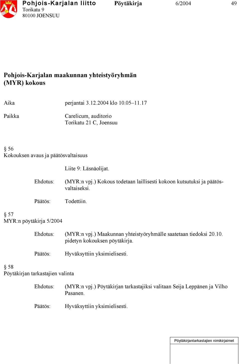 ) Kokous todetaan laillisesti kokoon kutsutuksi ja päätösvaltaiseksi. Todettiin. 57 MYR:n pöytäkirja 5/2004 (MYR:n vpj.