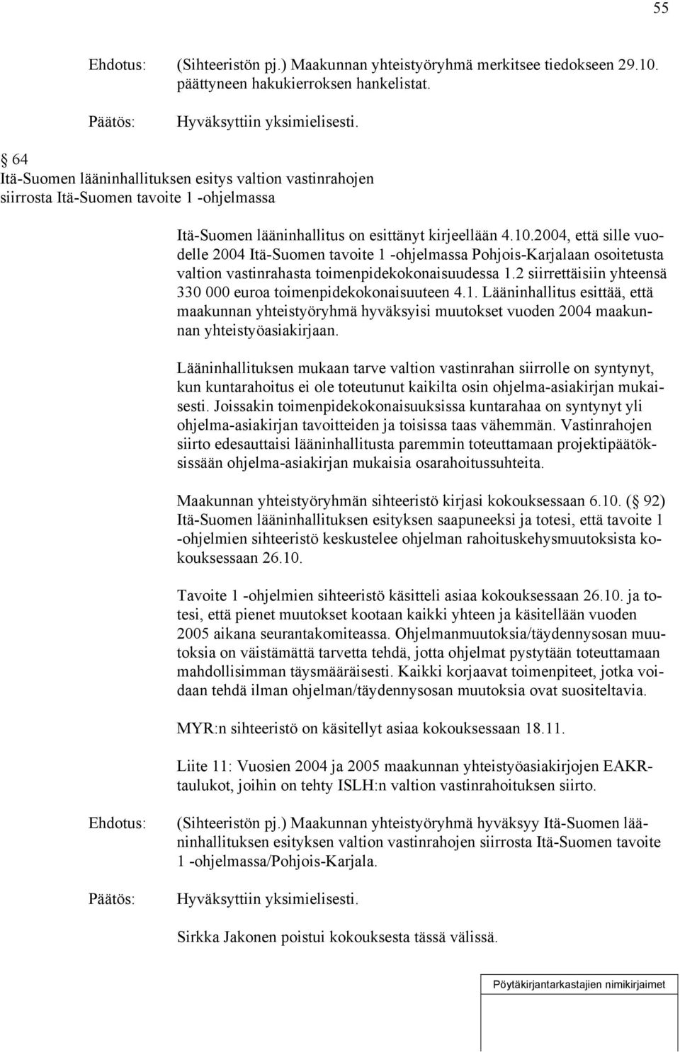 2004, että sille vuodelle 2004 Itä-Suomen tavoite 1 -ohjelmassa Pohjois-Karjalaan osoitetusta valtion vastinrahasta toimenpidekokonaisuudessa 1.