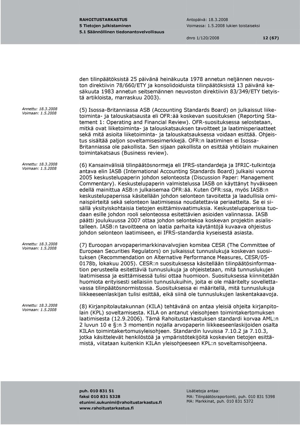 (5) Isossa-Britanniassa ASB (Accounting Standards Board) on julkaissut liiketoiminta- ja talouskatsausta eli OFR:ää koskevan suosituksen (Reporting Statement 1: Operating and Financial Review).
