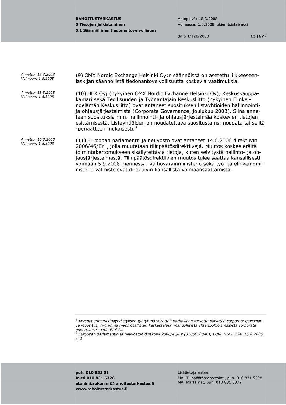 listayhtiöiden hallinnointija ohjausjärjestelmistä (Corporate Governance, joulukuu 2003). Siinä annetaan suosituksia mm. hallinnointi- ja ohjausjärjestelmää koskevien tietojen esittämisestä.