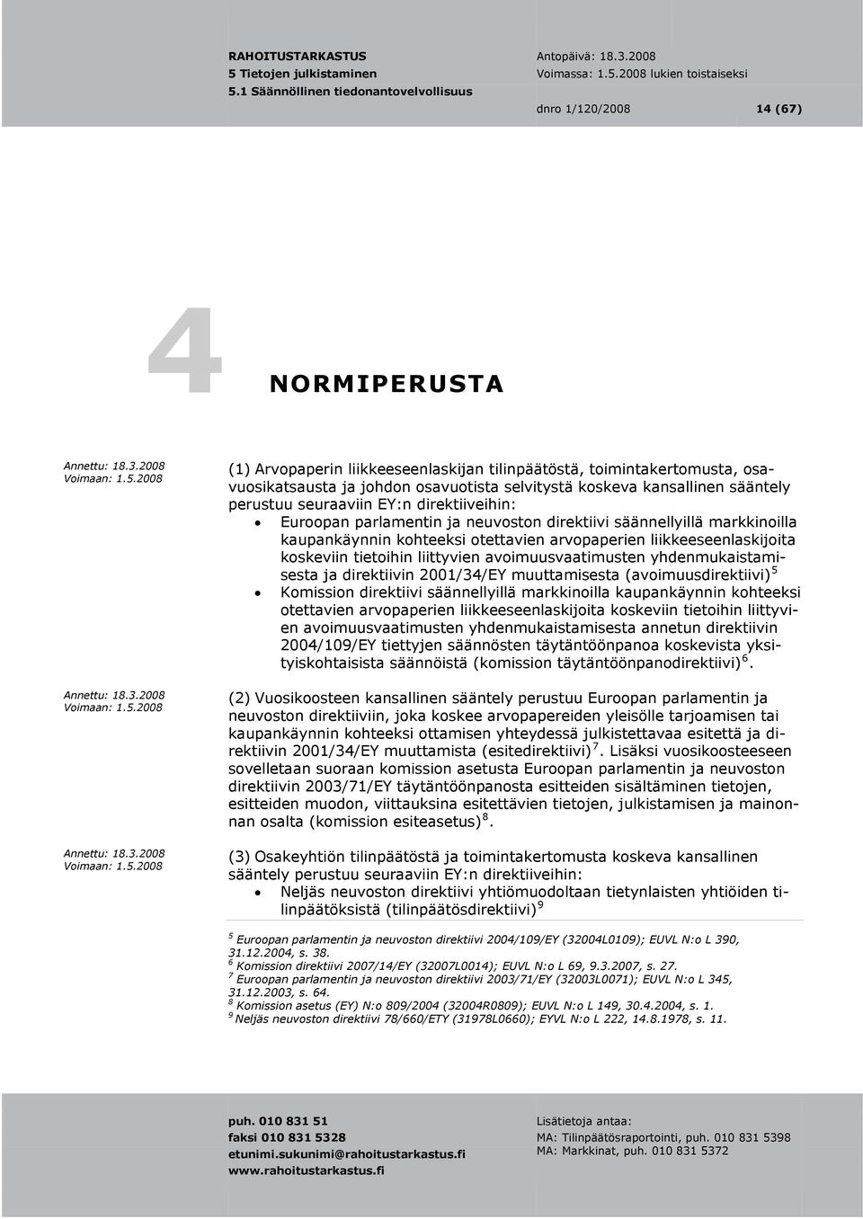 liittyvien avoimuusvaatimusten yhdenmukaistamisesta ja direktiivin 2001/34/EY muuttamisesta (avoimuusdirektiivi) 5 Komission direktiivi säännellyillä markkinoilla kaupankäynnin kohteeksi otettavien