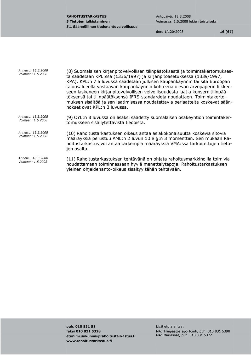 laatia konsernitilinpäätöksensä tai tilinpäätöksensä IFRS-standardeja noudattaen. Toimintakertomuksen sisältöä ja sen laatimisessa noudatettavia periaatteita koskevat säännökset ovat KPL:n 3 luvussa.