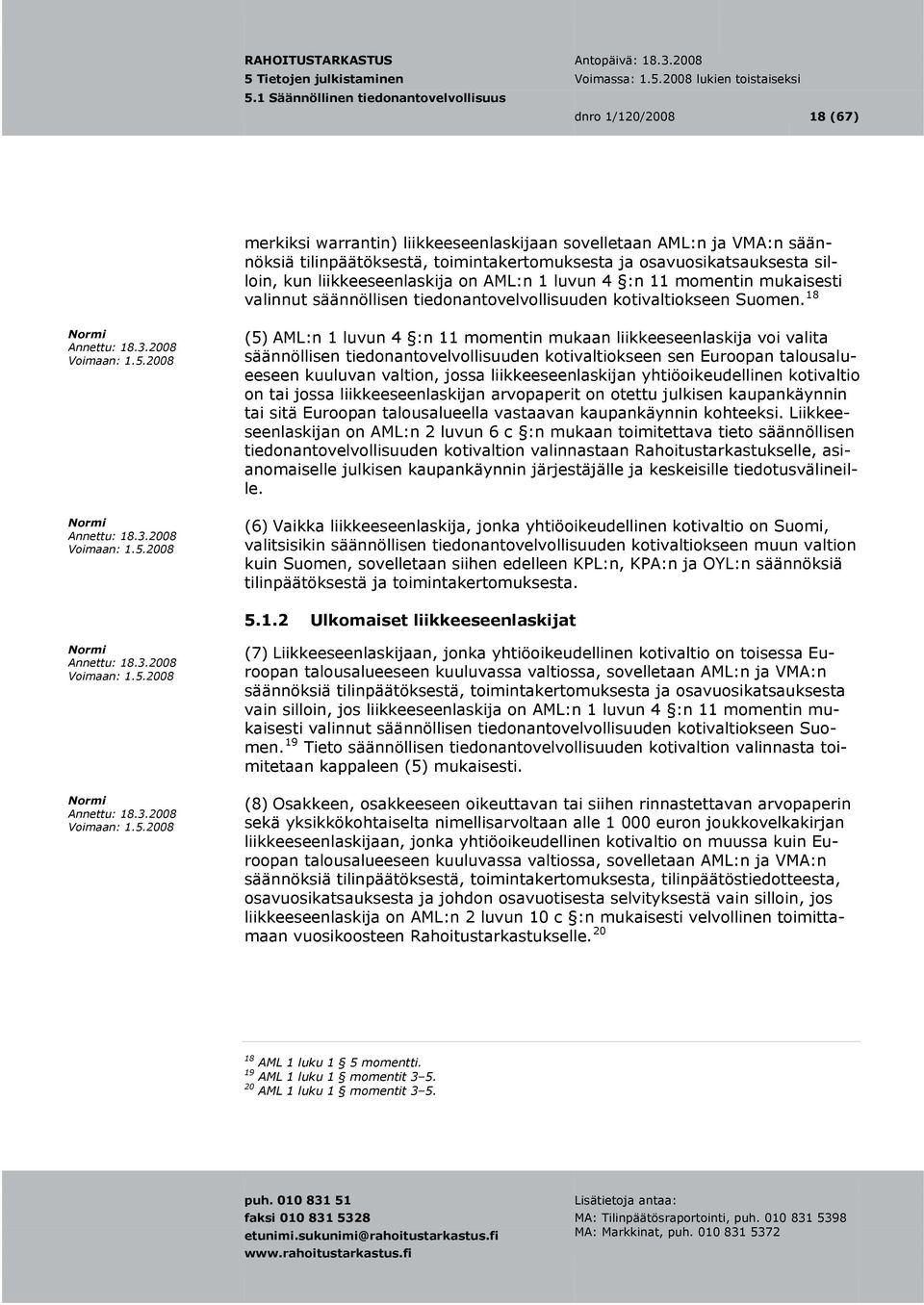18 (5) AML:n 1 luvun 4 :n 11 momentin mukaan liikkeeseenlaskija voi valita säännöllisen tiedonantovelvollisuuden kotivaltiokseen sen Euroopan talousalueeseen kuuluvan valtion, jossa