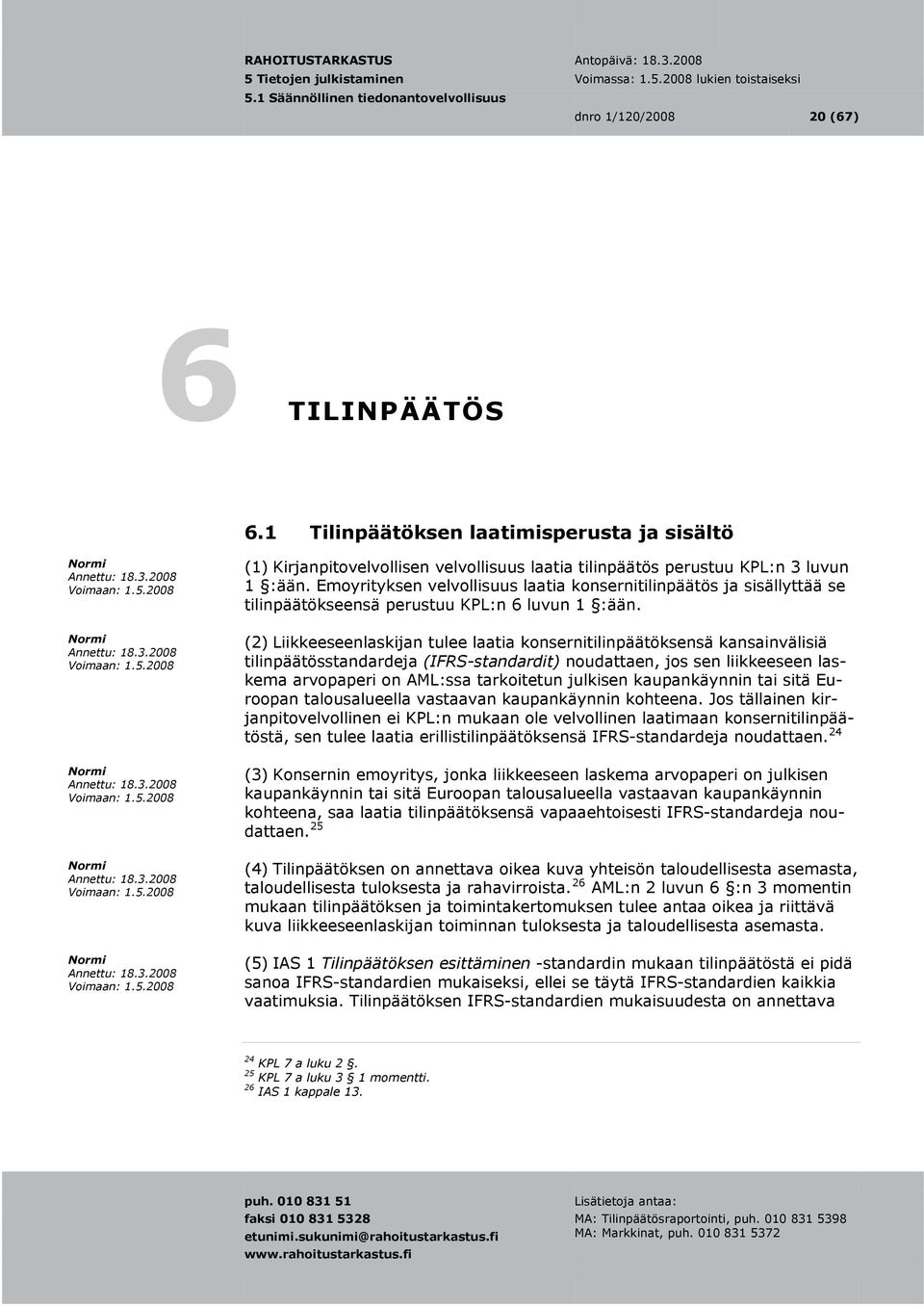 (2) Liikkeeseenlaskijan tulee laatia konsernitilinpäätöksensä kansainvälisiä tilinpäätösstandardeja (IFRS-standardit) noudattaen, jos sen liikkeeseen laskema arvopaperi on AML:ssa tarkoitetun