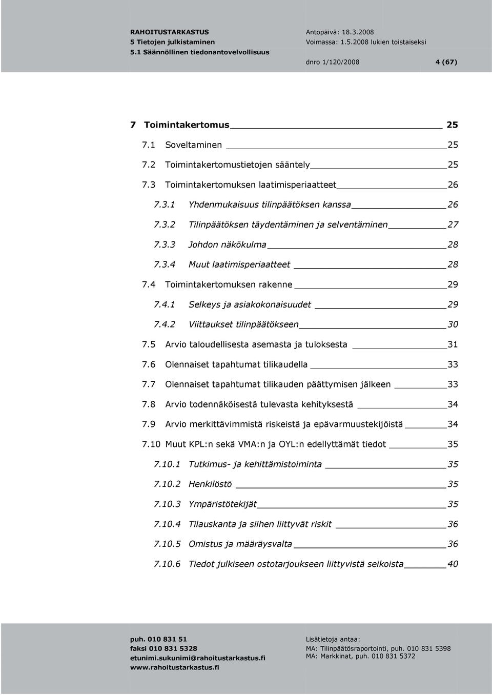 5 Arvio taloudellisesta asemasta ja tuloksesta 31 7.6 Olennaiset tapahtumat tilikaudella 33 7.7 Olennaiset tapahtumat tilikauden päättymisen jälkeen 33 7.