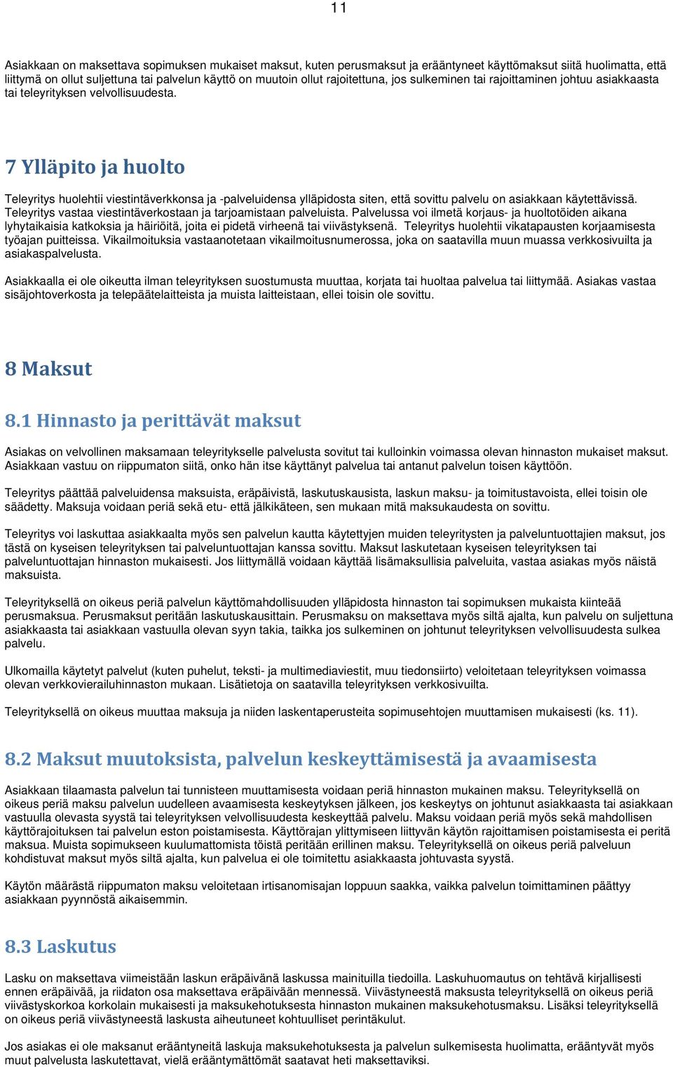 7 Ylläpito ja huolto Teleyritys huolehtii viestintäverkkonsa ja -palveluidensa ylläpidosta siten, että sovittu palvelu on asiakkaan käytettävissä.