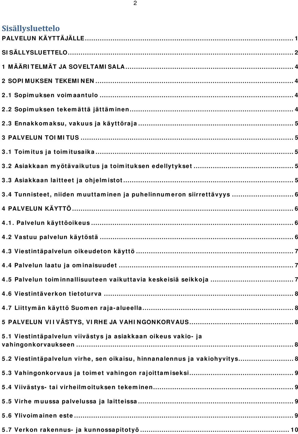 .. 5 3.4 Tunnisteet, niiden muuttaminen ja puhelinnumeron siirrettävyys... 6 4 PALVELUN KÄYTTÖ... 6 4.1. Palvelun käyttöoikeus... 6 4.2 Vastuu palvelun käytöstä... 6 4.3 Viestintäpalvelun oikeudeton käyttö.