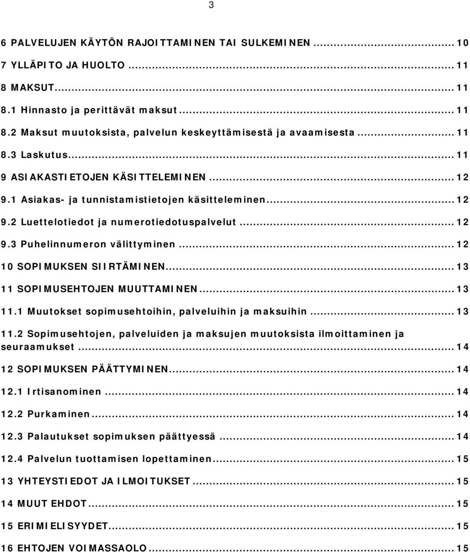 .. 12 10 SOPIMUKSEN SIIRTÄMINEN... 13 11 SOPIMUSEHTOJEN MUUTTAMINEN... 13 11.1 Muutokset sopimusehtoihin, palveluihin ja maksuihin... 13 11.2 Sopimusehtojen, palveluiden ja maksujen muutoksista ilmoittaminen ja seuraamukset.