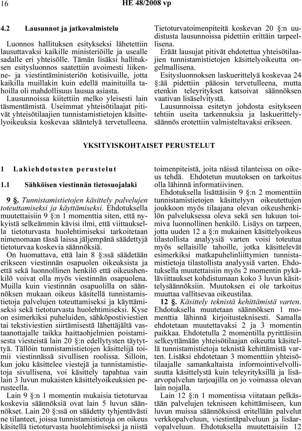 Lausunnoissa kiitettiin melko yleisesti lain täsmentämistä. Useimmat yhteisötilaajat pitivät yhteisötilaajien tunnistamistietojen käsittelyoikeuksia koskevaa sääntelyä tervetulleena.