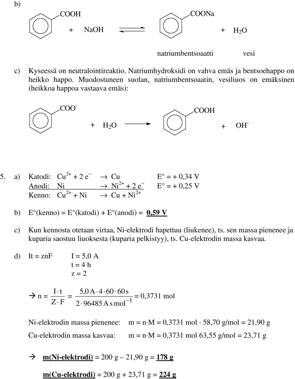 a) Katodi: u 2+ + 2 e u E = + 0,34 V Anodi: Ni Ni 2+ + 2 e E = + 0,25 V Kenno: u 2+ + Ni u + Ni 2+ b) E (kenno) = E (katodi) + E (anodi) = 0,59 V c) Kun kennosta otetaan virtaa, Ni-elektrodi hapettuu