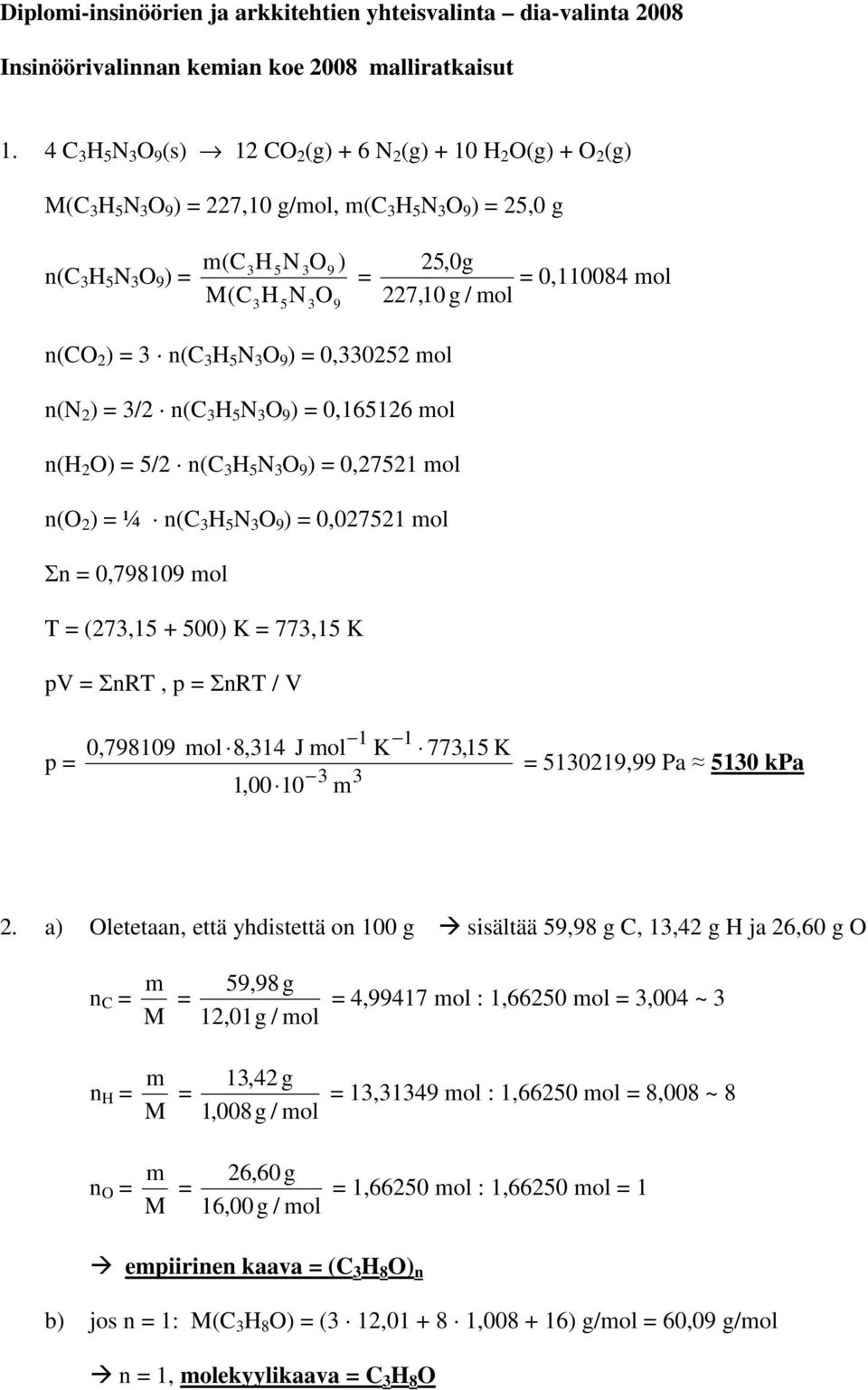 0,110084 mol n(o 2 ) = 3 n( 3 5 N 3 O 9 ) = 0,330252 mol n(n 2 ) = 3/2 n( 3 5 N 3 O 9 ) = 0,165126 mol n( 2 O) = 5/2 n( 3 5 N 3 O 9 ) = 0,27521 mol n(o 2 ) = ¼ n( 3 5 N 3 O 9 ) = 0,027521 mol Σn =