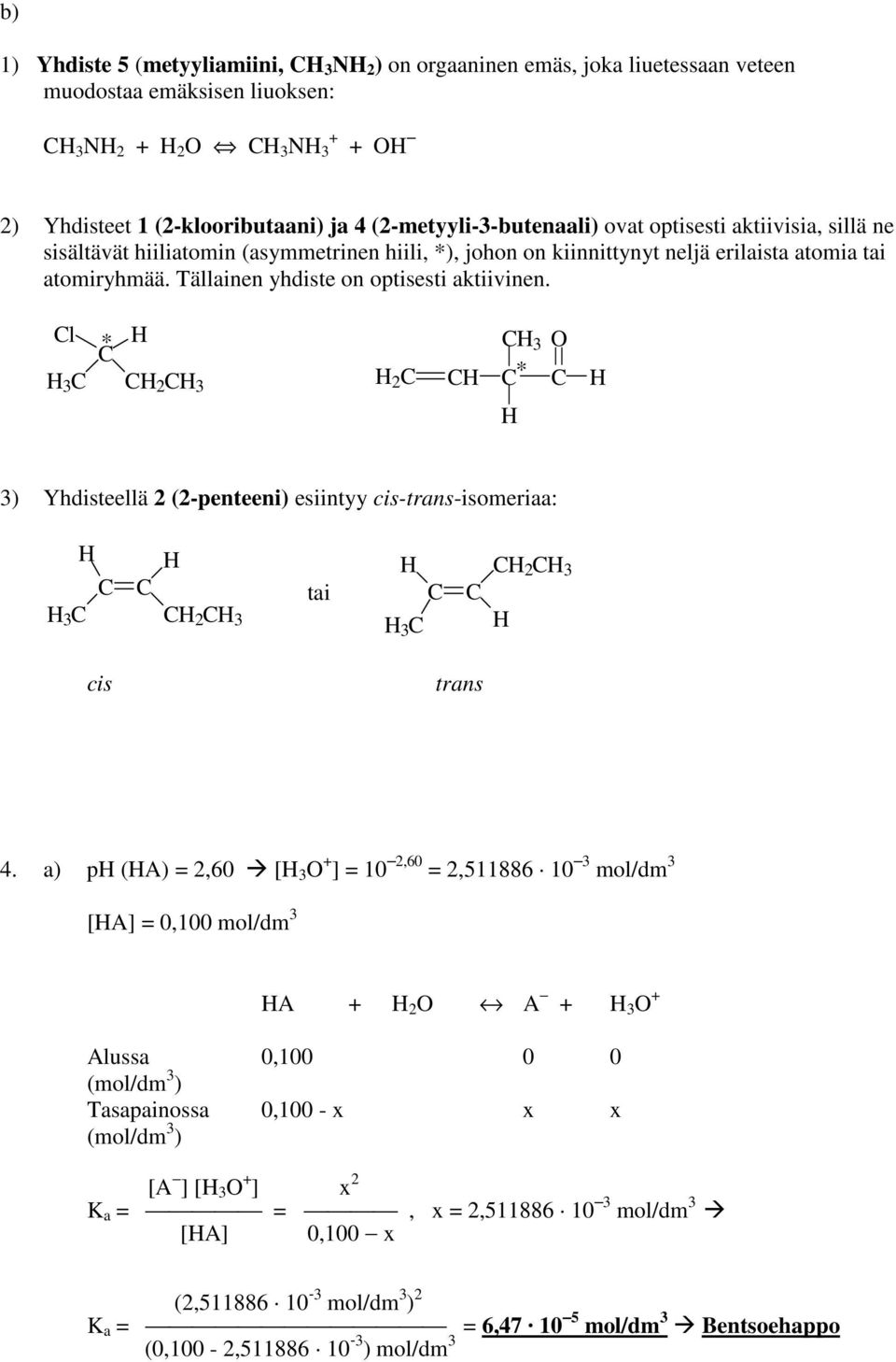 l * 3 O 3 2 3 2 * 3) Yhdisteellä 2 (2-penteeni) esiintyy cis-trans-isomeriaa: 3 cis 2 3 2 3 3 tai trans 4.