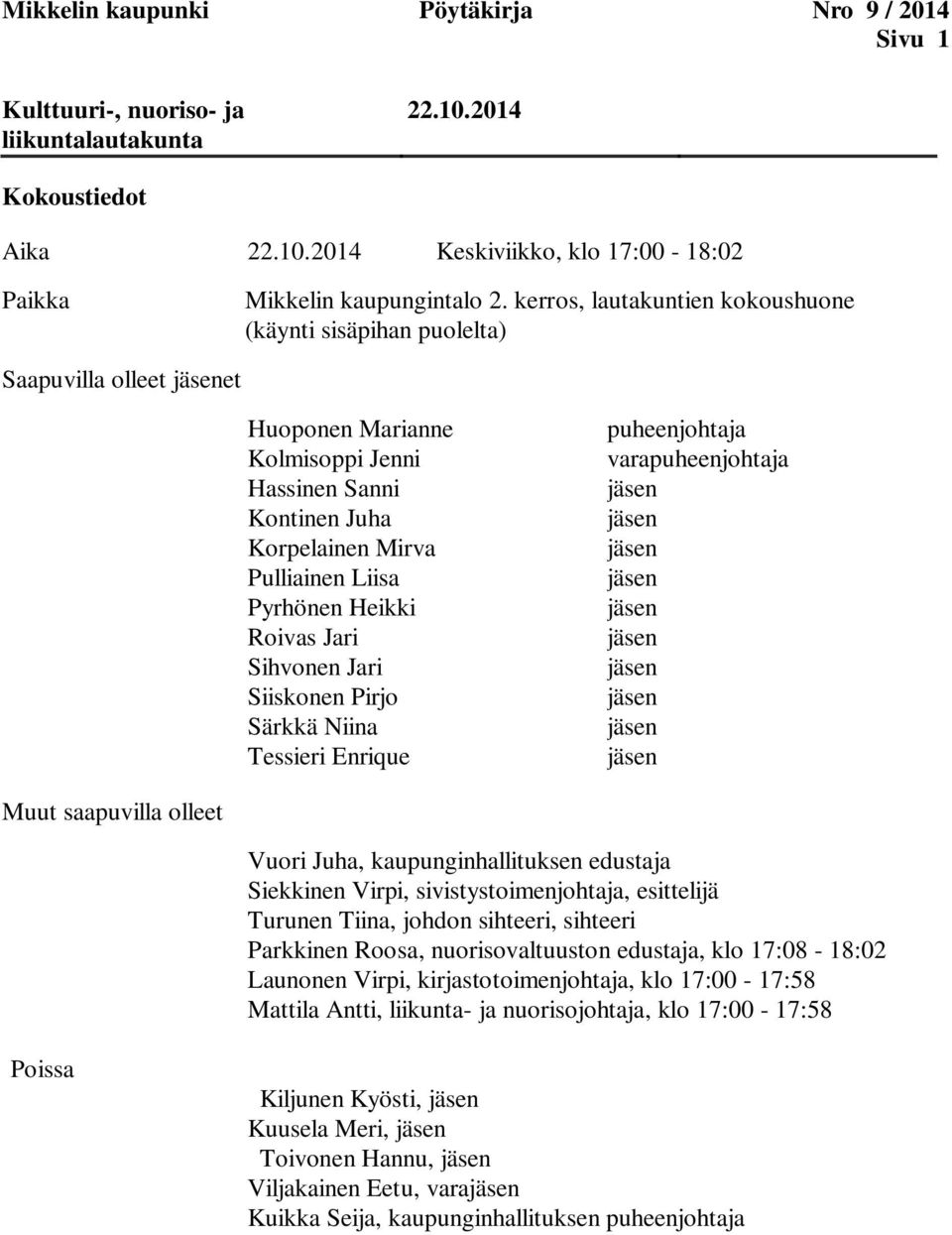 Heikki Roivas Jari Sihvonen Jari Siiskonen Pirjo Särkkä Niina Tessieri Enrique puheenjohtaja varapuheenjohtaja jäsen jäsen jäsen jäsen jäsen jäsen jäsen jäsen jäsen jäsen Muut saapuvilla olleet Vuori