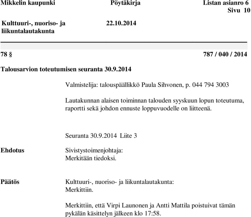 044 794 3003 Lautakunnan alaisen toiminnan talouden syyskuun lopun toteutuma, raportti sekä johdon ennuste loppuvuodelle on liitteenä. Seuranta 30.9.2014 Liite 3 Ehdotus Sivistystoimenjohtaja: Merkitään tiedoksi.