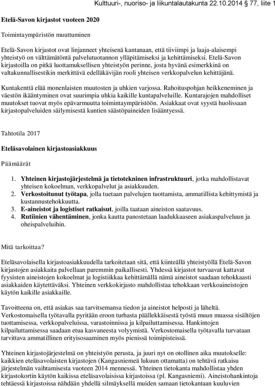 Etelä-Savon kirjastoilla on pitkä luottamuksellisen yhteistyön perinne, josta hyvänä esimerkkinä on valtakunnallisestikin merkittävä edelläkävijän rooli yhteisen verkkopalvelun kehittäjänä.