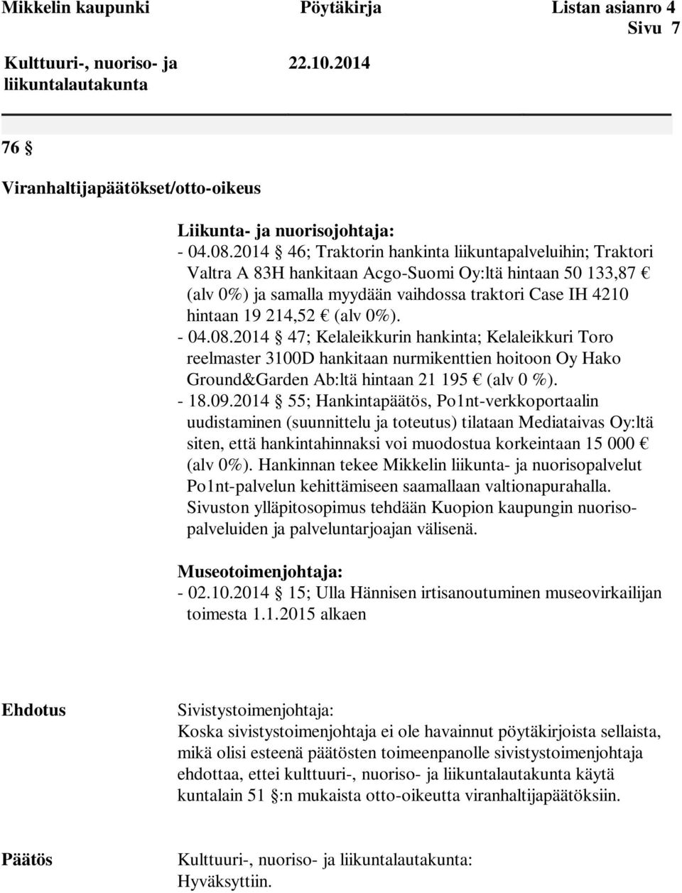 0%). - 04.08.2014 47; Kelaleikkurin hankinta; Kelaleikkuri Toro reelmaster 3100D hankitaan nurmikenttien hoitoon Oy Hako Ground&Garden Ab:ltä hintaan 21 195 (alv 0 %). - 18.09.