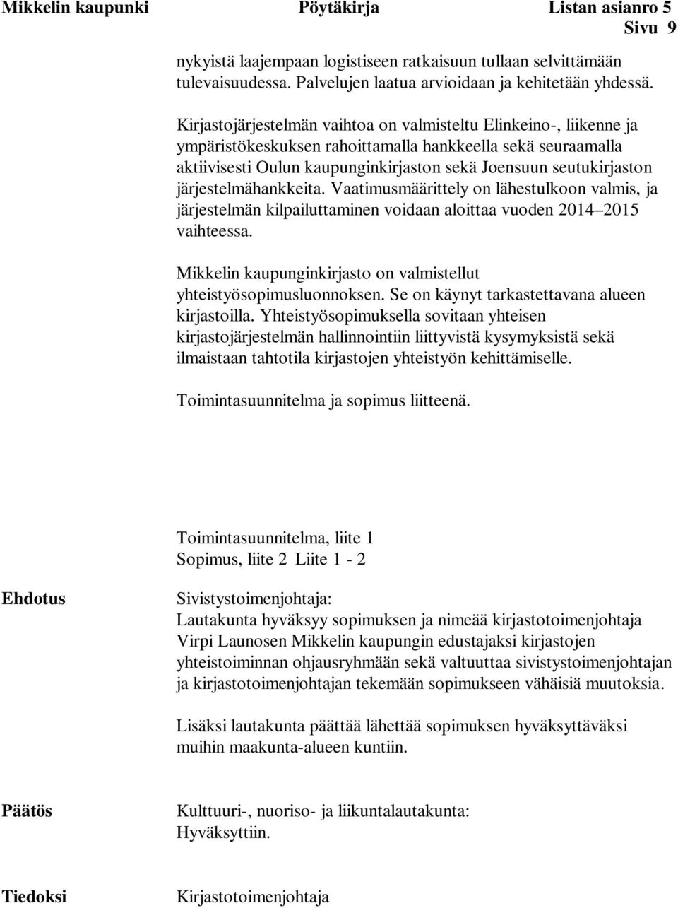 järjestelmähankkeita. Vaatimusmäärittely on lähestulkoon valmis, ja järjestelmän kilpailuttaminen voidaan aloittaa vuoden 2014 2015 vaihteessa.