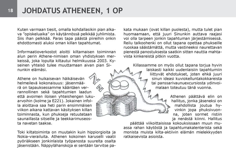 Informaatioverkostot aloitti kiltamaisen toiminnan alun perin Athene-nimisen oman yhdistyksen merkeissä, joka lopulta kiltautui helmikuussa 2003.