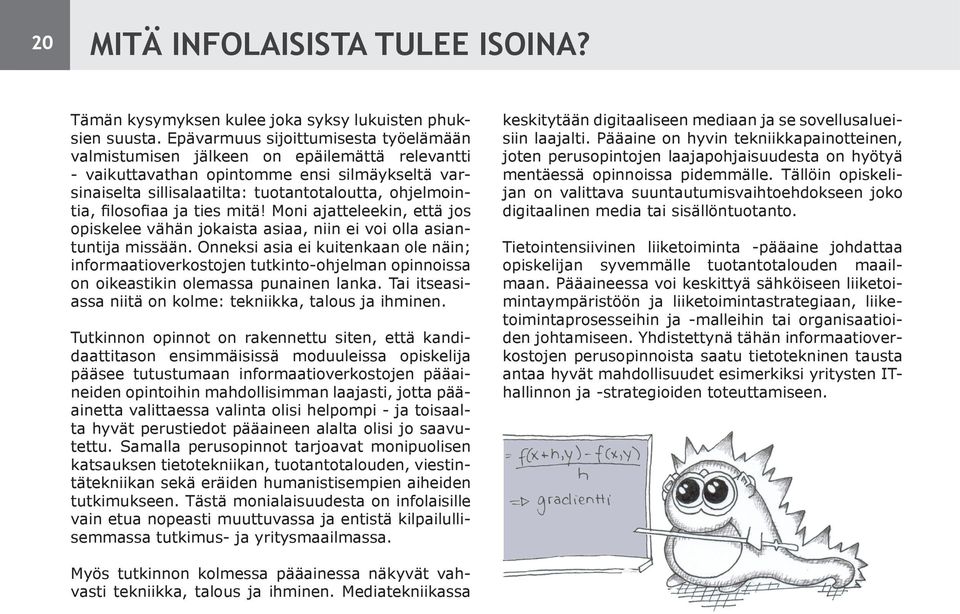 filosofiaa ja ties mitä! Moni ajatteleekin, että jos opiskelee vähän jokaista asiaa, niin ei voi olla asiantuntija missään.