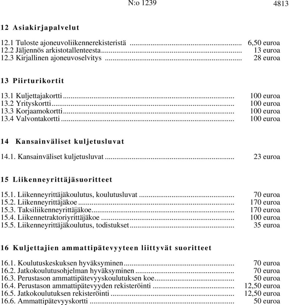 14.1. Kansainväliset kuljetusluvat... 23 euroa 15 Liikenneyrittäjäsuoritteet 15.1. Liikenneyrittäjäkoulutus, koulutusluvat... 70 euroa 15.2. Liikenneyrittäjäkoe... 170 euroa 15.3. Taksiliikenneyrittäjäkoe.