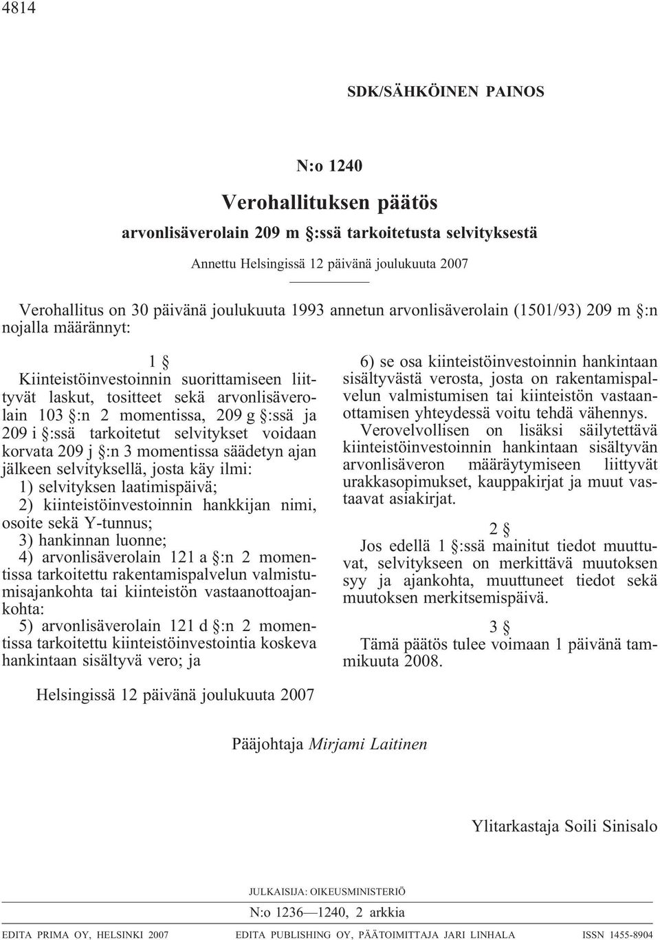 i :ssä tarkoitetut selvitykset voidaan korvata 209 j :n 3 momentissa säädetyn ajan jälkeen selvityksellä, josta käy ilmi: 1) selvityksen laatimispäivä; 2) kiinteistöinvestoinnin hankkijan nimi,