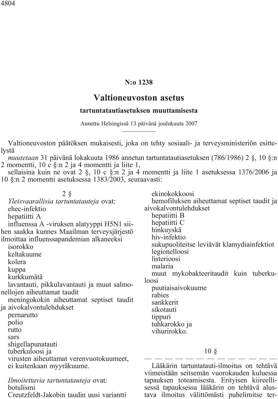 :n 2 ja 4 momentti ja liite 1 asetuksessa 1376/2006 ja 10 :n 2 momentti asetuksessa 1383/2003, seuraavasti: 2 Yleisvaarallisia tartuntatauteja ovat: ehec-infektio hepatiitti A influenssa A -viruksen